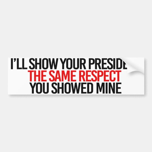Ik zal uw president hetzelfde respect tonen dat u bumpersticker (Voorkant)