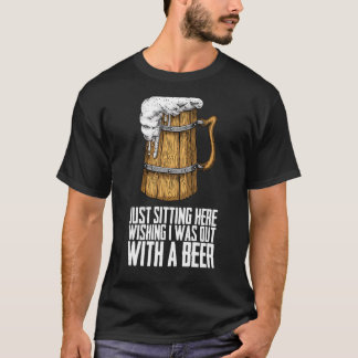 Ik zat hier te zitten en wilde weg met een biertje t-shirt