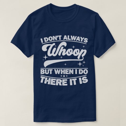 Ik zeg niet altijd 'Whoop', maar als ik het zeg, d T-shirt (Design voorkant)