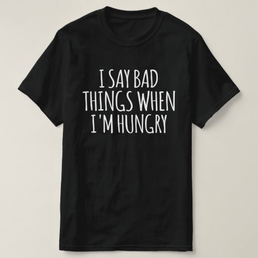 Ik zeg slechte dingen als ik honger heb t-shirt (Design voorkant)