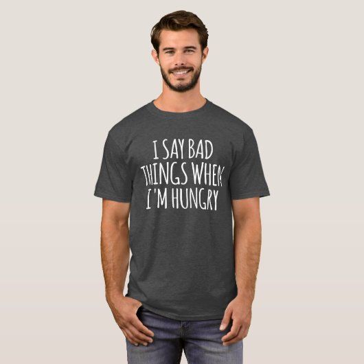 Ik zeg slechte dingen als ik honger heb t-shirt (Voorkant volledig)