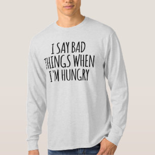 Ik zeg slechte dingen als ik honger heb t-shirt