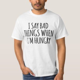 Ik zeg slechte dingen als ik honger heb t-shirt