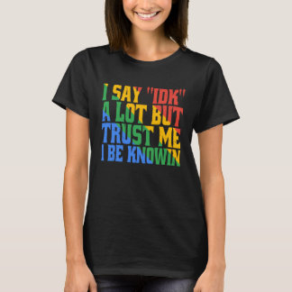 Ik zeg vaak IDK, maar vertrouw me, ik weet het wel T-shirt