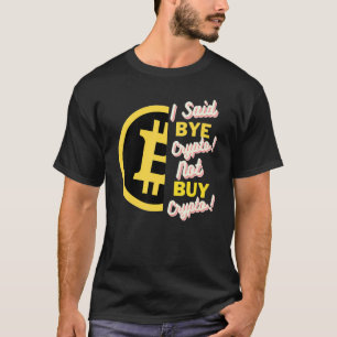 Ik zei Bye Crypto niet kopen Crypto Bitcoin BTC 1 T-shirt