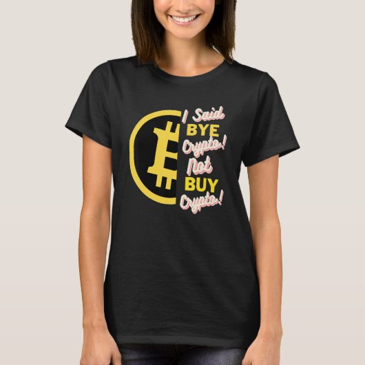 Ik zei Bye Crypto niet kopen Crypto Bitcoin BTC 1 T-shirt (Voorkant)