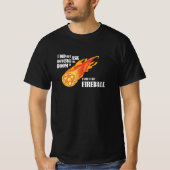 Ik zei dat ik Fireball uitgooi T-shirt (Voorkant)