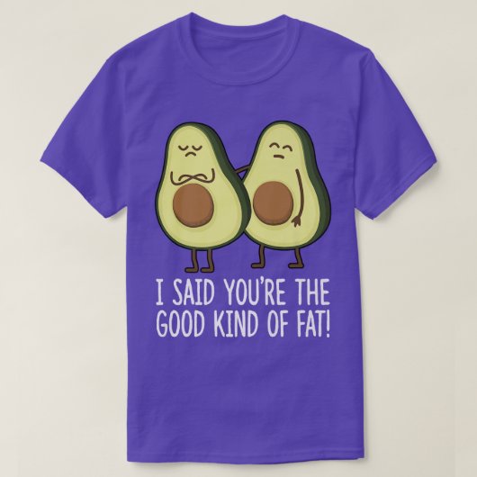 Ik zei dat je het goede soort dikke schat avocado  t-shirt (Design voorkant)