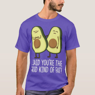 Ik zei dat je het goede soort dikke schat avocado t-shirt