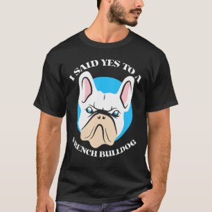 Ik zei ja tegen een Franse bulledog Cute French Bu T-shirt