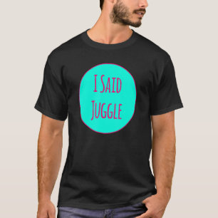 Ik zei Juggle Circus performers acrobatische jongl T-shirt