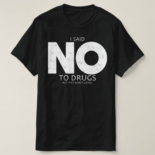 ik zei nee tegen drugs , maar ze luisterden niet t-shirt (Design voorkant)