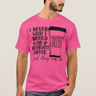 Ik zei nooit dat ik zou sterven zonder koffie. t-shirt