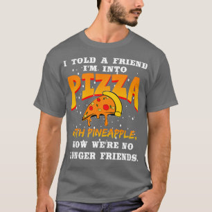 Ik zei tegen een vriend dat hij pizza wilde met an t-shirt