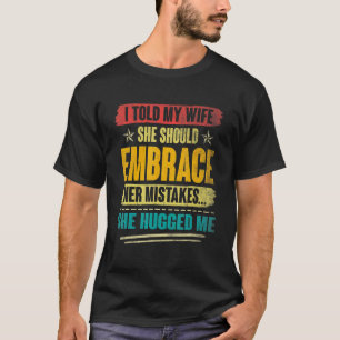 Ik zei tegen mijn vrouw dat ze haar fouten moet ac t-shirt
