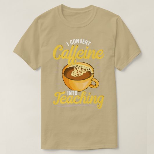 Ik zet Caffeine om in het doceren, leraren die hou T-shirt (Design voorkant)