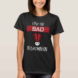Ik zet het slechte in Badminton, Badminton Player T-shirt