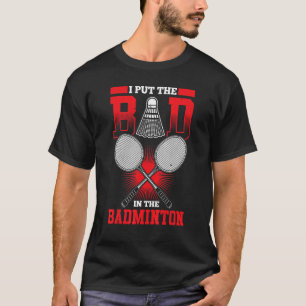 Ik zet het slechte in Badminton Badminton speler 1 T-shirt