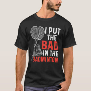 Ik zet het slechte in Badminton Badminton speler 3 T-shirt