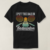 Ik zet het slechte in Badminton Player Coach Racqu T-shirt (Design voorkant)