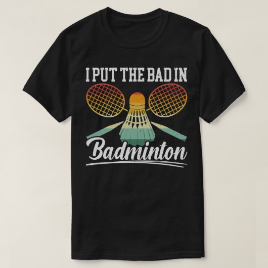 Ik zet het slechte in Badminton Player Coach Racqu T-shirt (Design voorkant)