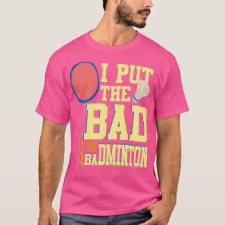 Ik zet het slechte in Badminton voor Badminton Pla T-shirt