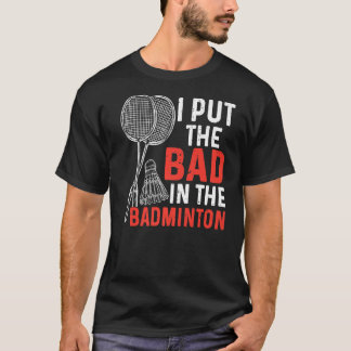 Ik zet het slechte in de Badminton Badminton spele T-shirt