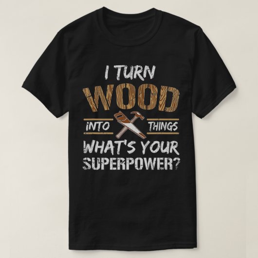 Ik zet hout om in Dingen Carpenter Woodworking T-shirt (Design voorkant)