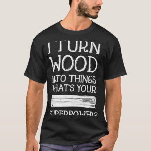 Ik zet hout om in dingen die handig Man ideaal zij T-shirt