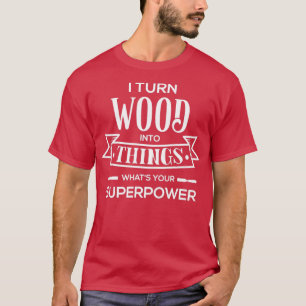 Ik zet hout om in dingen die je Superpower T-shirt