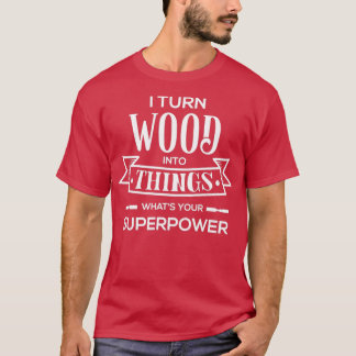 Ik zet hout om in dingen die je Superpower T-shirt