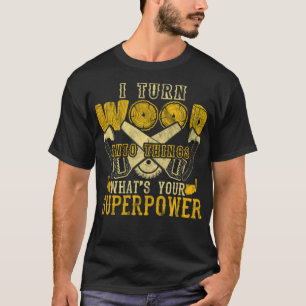 Ik zet hout om in Dingen Superpower Woodworkanim T-shirt