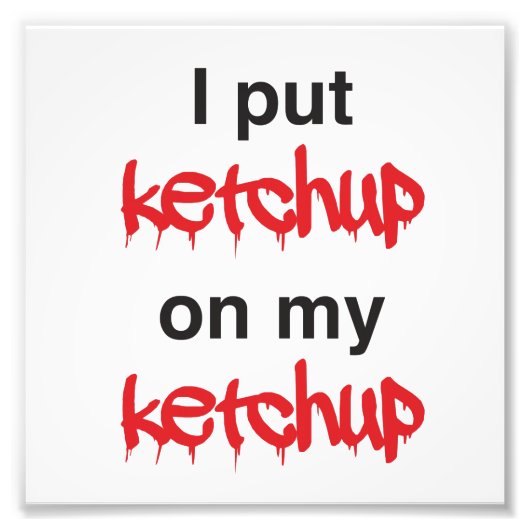 Ik zet Ketchup op mijn Ketchup. Foto Afdruk (Voorkant)