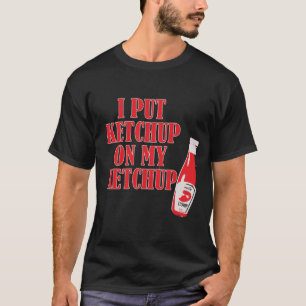 IK ZET KETCHUP OP MIJN KETCHUP T-SHIRT