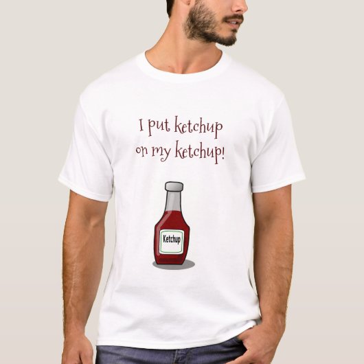 Ik zet Ketchup op mijn Ketchup. T-shirt (Voorkant)