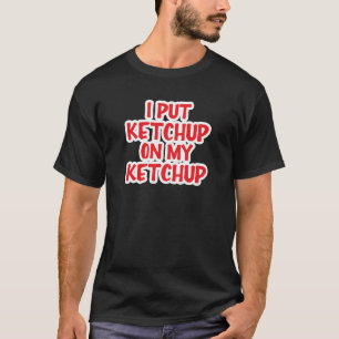 Ik zet Ketchup op m'n ketchup. T-shirt