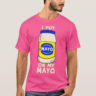 Ik zet Mayo op mijn Mayo Mayonaise Addict Funny Jo T-shirt