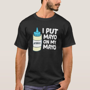 Ik zet Mayo op mijn Mayo Mayonnaise T-shirt