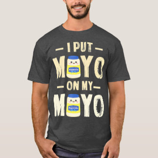 Ik zet Mayo op mijn Mayo T Mayonnaise Lover Gift T-shirt