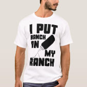 Ik zet ranch op mijn ranch dressing saus grappig t-shirt (Voorkant)