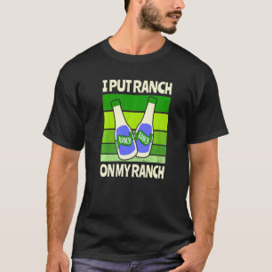Ik zet Ranch op mijn Ranch Salad Sauce T-shirt