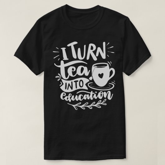 Ik zet Tea om in Onderwijs 1 T-shirt (Design voorkant)