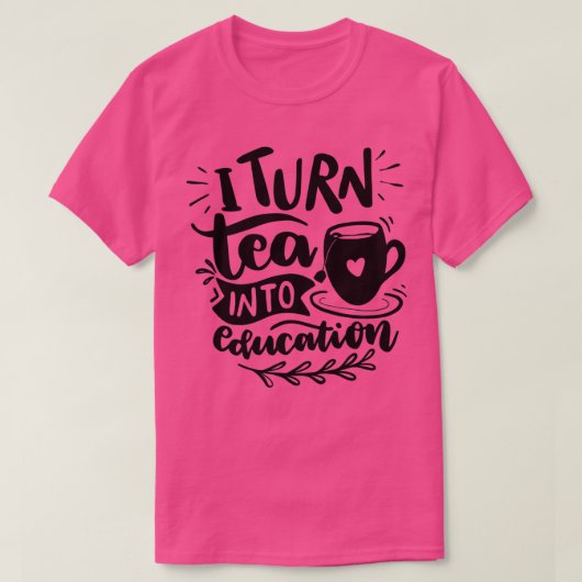 Ik zet Tea om in Onderwijs 2 T-shirt (Design voorkant)