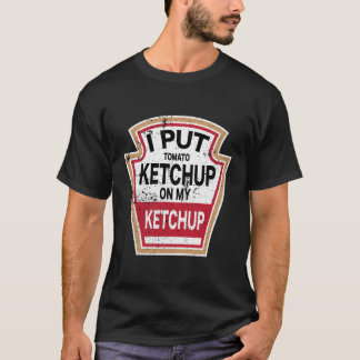 Ik zet Tomato Ketchup op mijn Ketchup New Funny Ha T-shirt