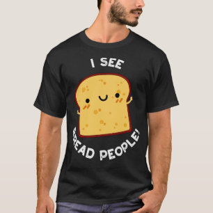 Ik zie brood mensen grappig citaat woordspeling 1 t-shirt