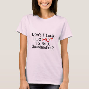 Ik zie er niet te warm uit om grootmoeder te zijn t-shirt