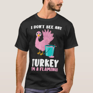 Ik zie geen kalkoen, ik ben een flamingo Grappig B T-shirt