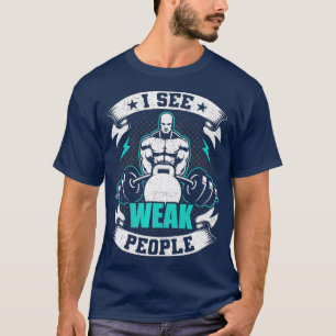 Ik zie zwakke mensen bodybuilding gewichtheffen t-shirt