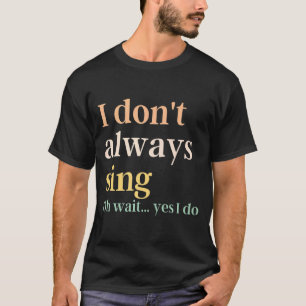 Ik zing niet altijd Broadway Musical Theater citaa T-shirt
