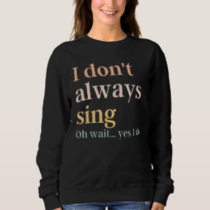 Ik zing niet altijd Broadway Musical Theatre Quote Trui